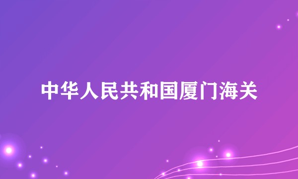 中华人民共和国厦门海关