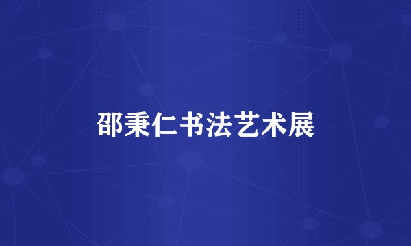 邵秉仁书法艺术展