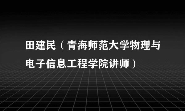 田建民（青海师范大学物理与电子信息工程学院讲师）