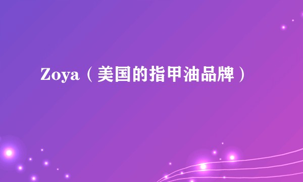 Zoya（美国的指甲油品牌）