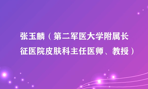 张玉麟（第二军医大学附属长征医院皮肤科主任医师、教授）