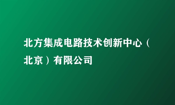 北方集成电路技术创新中心（北京）有限公司