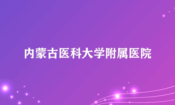 内蒙古医科大学附属医院