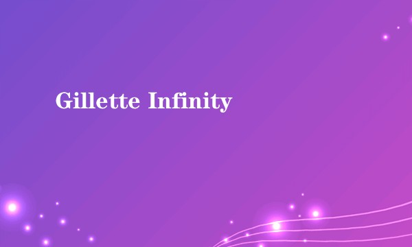 Gillette Infinity