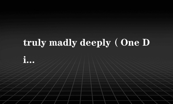 truly madly deeply（One Direction演唱歌曲）