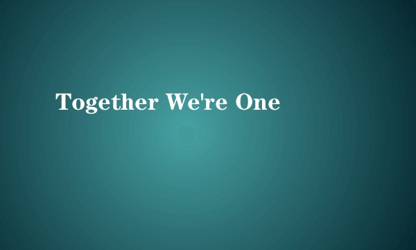Together We're One