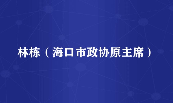 林栋（海口市政协原主席）