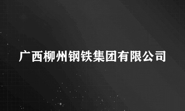 广西柳州钢铁集团有限公司