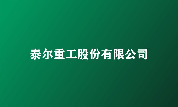 泰尔重工股份有限公司