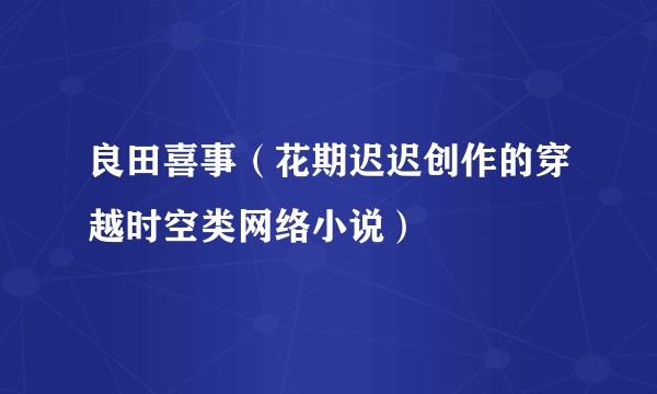 良田喜事（花期迟迟创作的穿越时空类网络小说）