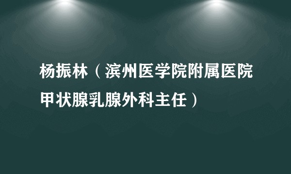杨振林（滨州医学院附属医院甲状腺乳腺外科主任）