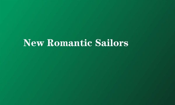 New Romantic Sailors