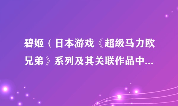 碧姬（日本游戏《超级马力欧兄弟》系列及其关联作品中的女主角）