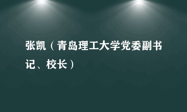 张凯（青岛理工大学党委副书记、校长）