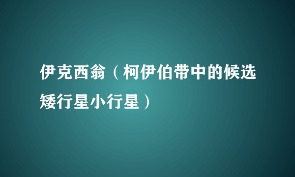 伊克西翁（柯伊伯带中的候选矮行星小行星）