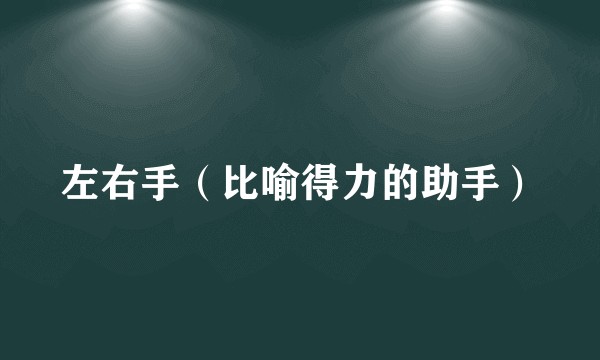 左右手（比喻得力的助手）