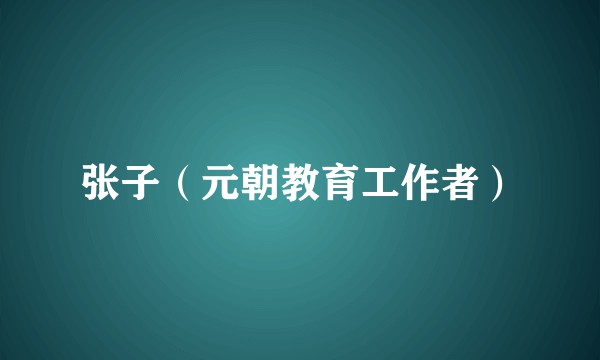 张子（元朝教育工作者）
