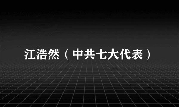 江浩然（中共七大代表）