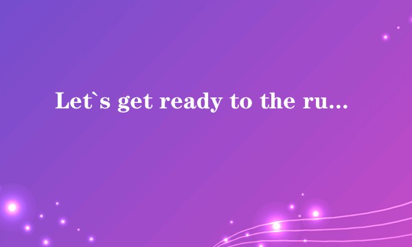 Let`s get ready to the rumble
