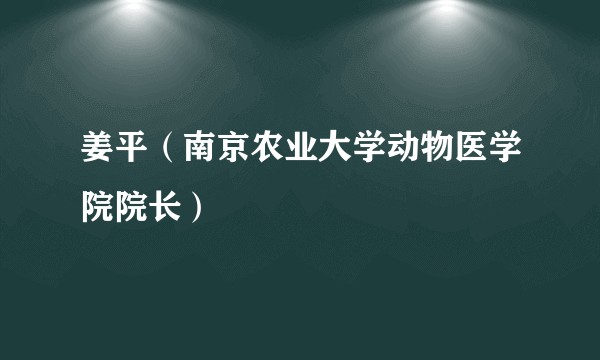 姜平（南京农业大学动物医学院院长）