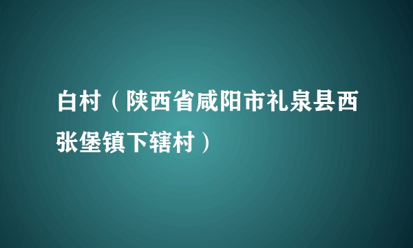 白村（陕西省咸阳市礼泉县西张堡镇下辖村）