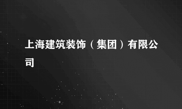 上海建筑装饰（集团）有限公司