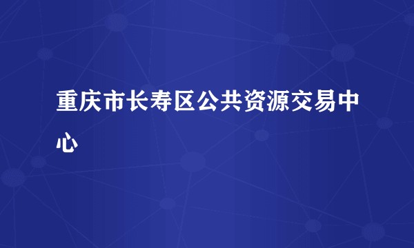重庆市长寿区公共资源交易中心