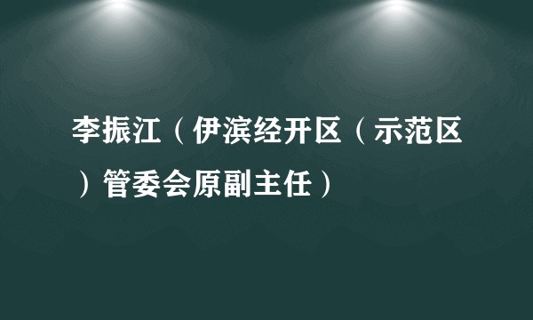 李振江(伊滨经开区(示范区)管委会原副主任)