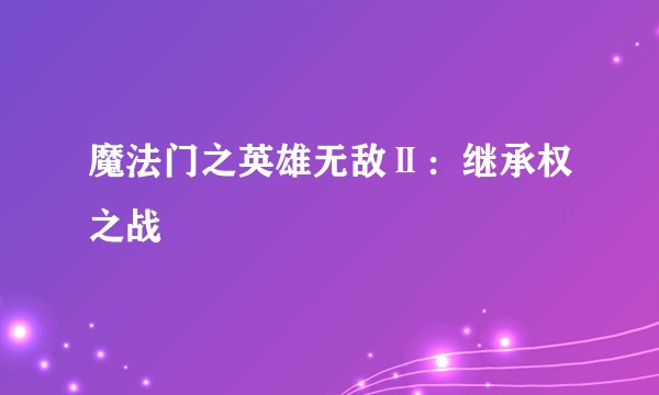 魔法门之英雄无敌Ⅱ：继承权之战