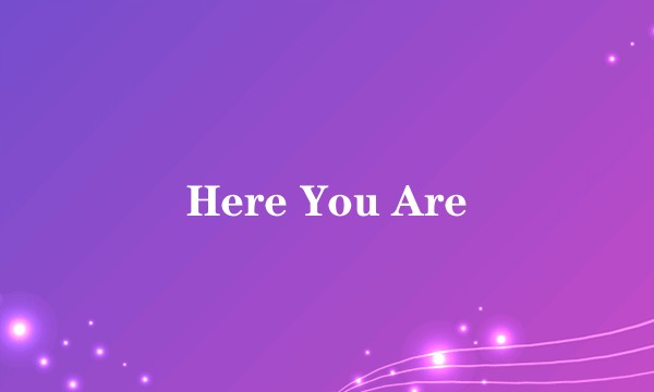 Here You Are