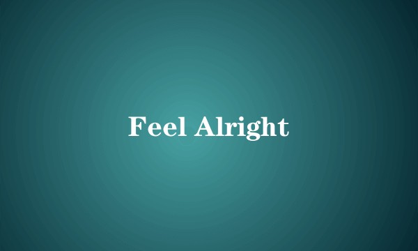 Feel Alright
