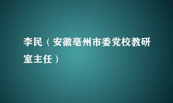 李民（安徽亳州市委党校教研室主任）