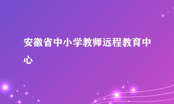 安徽省中小学教师远程教育中心