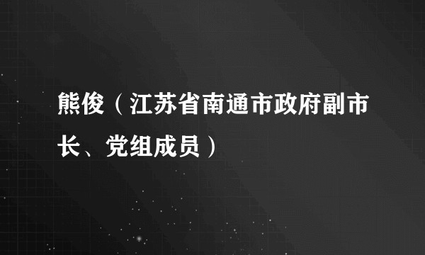 熊俊（江苏省南通市政府副市长、党组成员）
