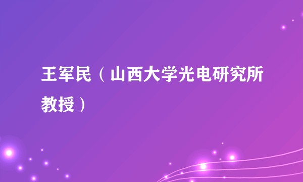 王军民（山西大学光电研究所教授）