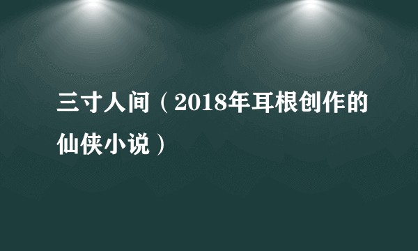 三寸人间（2018年耳根创作的仙侠小说）