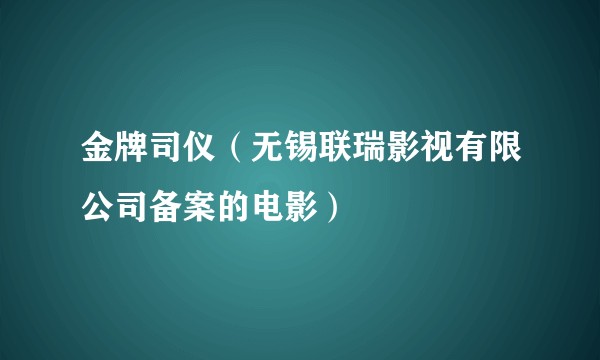 金牌司仪（无锡联瑞影视有限公司备案的电影）