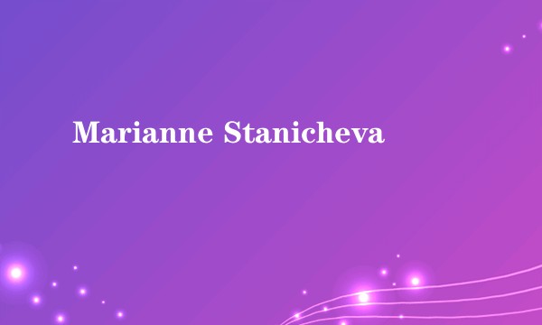 Marianne Stanicheva