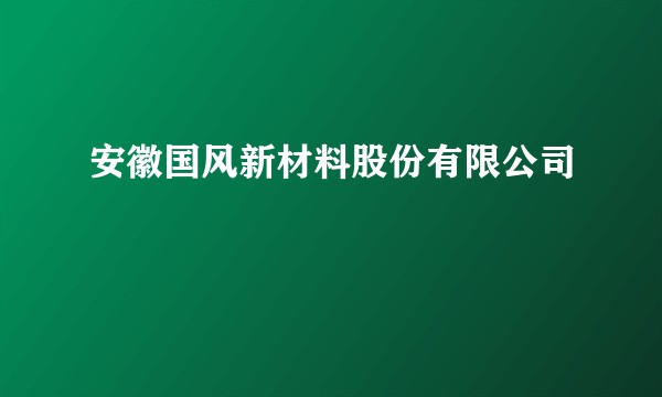 安徽国风新材料股份有限公司