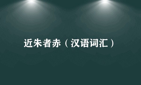 近朱者赤（汉语词汇）