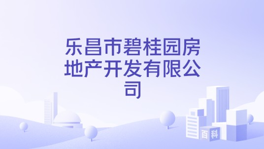 乐昌市碧桂园房地产开发有限公司