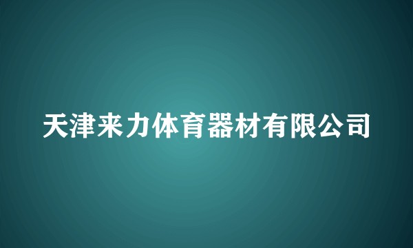 天津来力体育器材有限公司