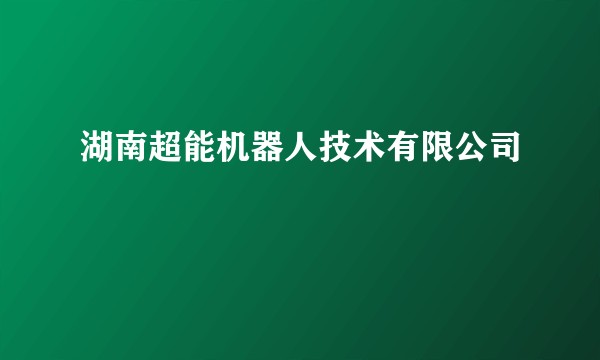 湖南超能机器人技术有限公司