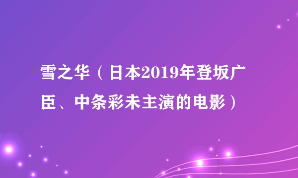 雪之华（日本2019年登坂广臣、中条彩未主演的电影）