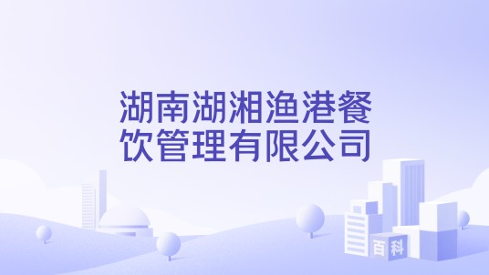 湖南湖湘渔港餐饮管理有限公司