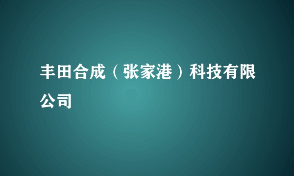 丰田合成(张家港)科技有限公司