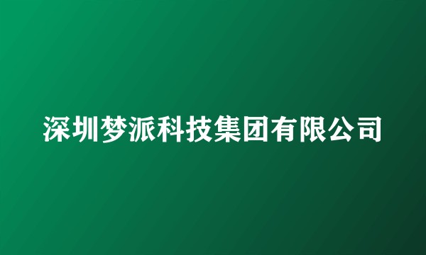 深圳梦派科技集团有限公司
