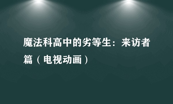魔法科高中的劣等生：来访者篇（电视动画）