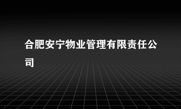合肥安宁物业管理有限责任公司
