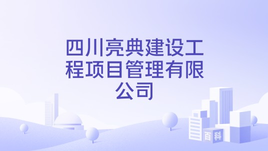 四川亮典建设工程项目管理有限公司